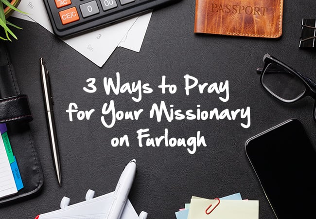3 Ways to Pray for Your Missionary on Furlough
